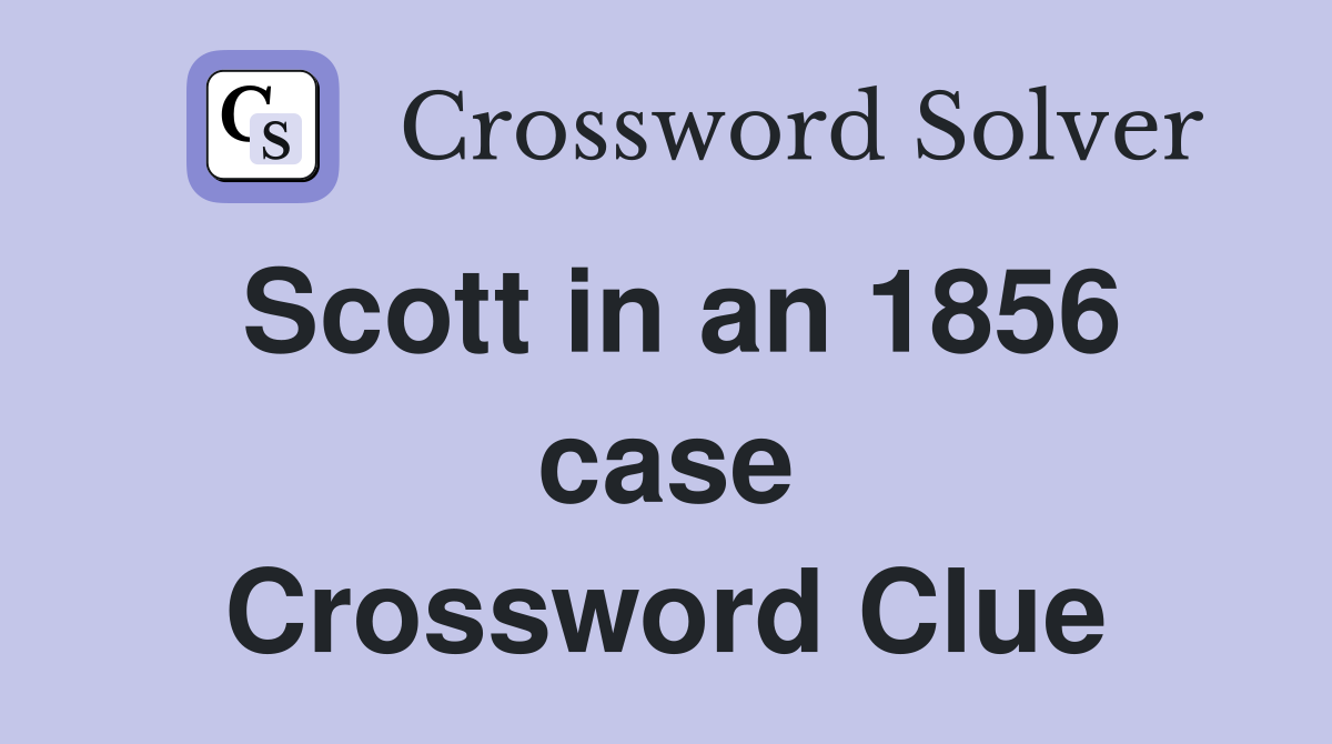Scott in an 1856 case Crossword Clue