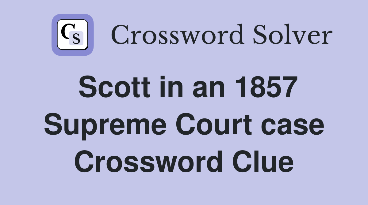 Scott in an 1857 Supreme Court case Crossword Clue
