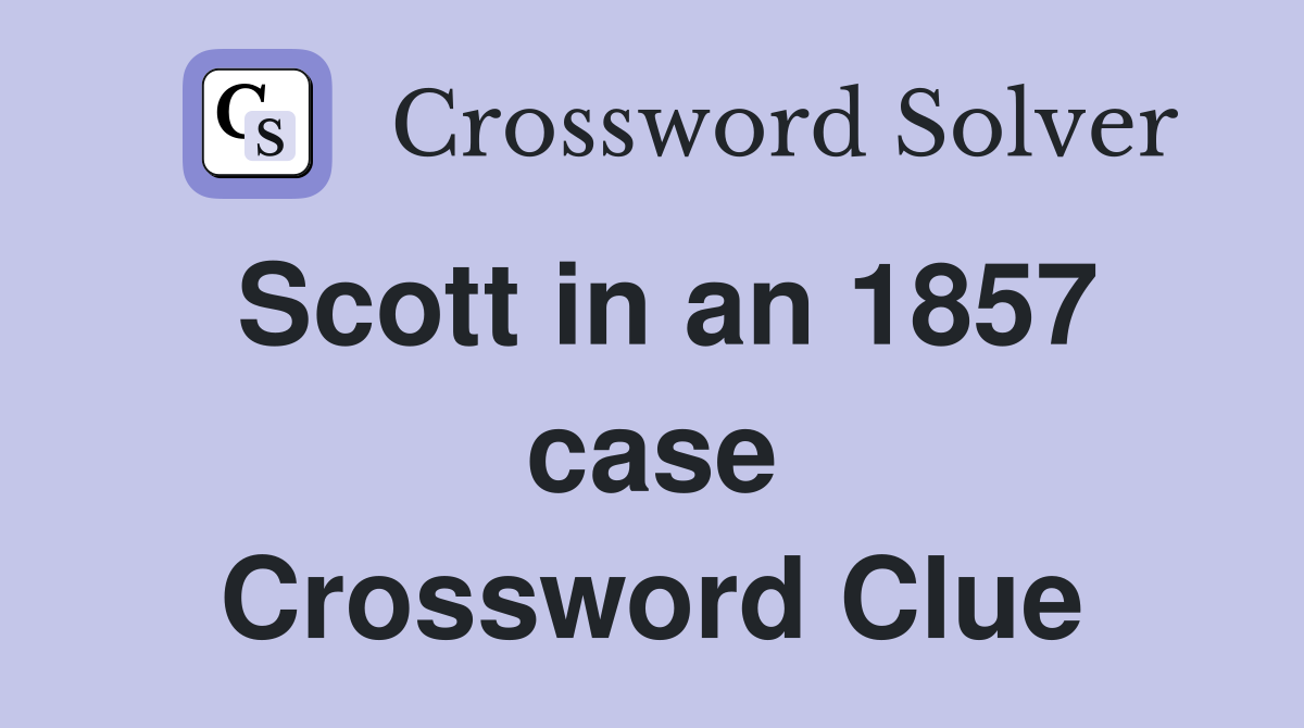 Scott in an 1857 case Crossword Clue