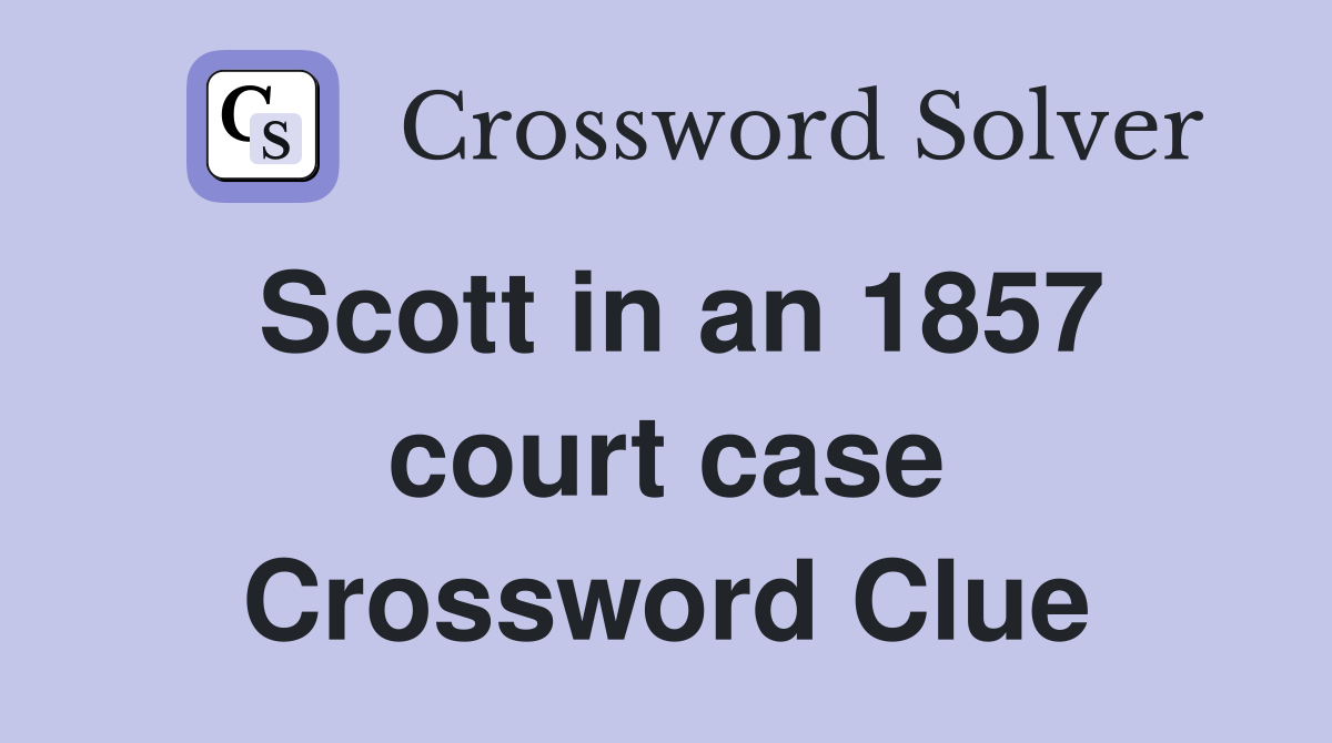 Scott in an 1857 court case Crossword Clue