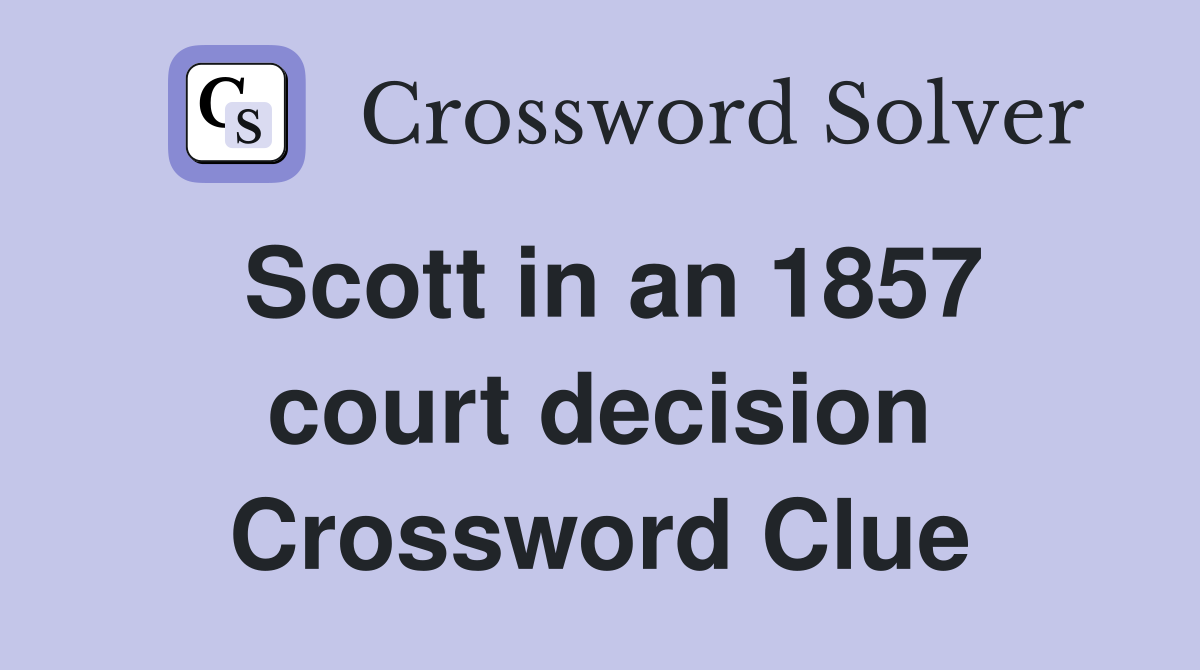 Scott in an 1857 court decision Crossword Clue