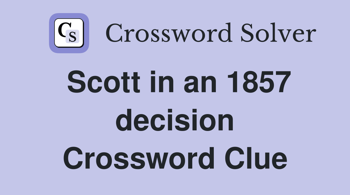 Scott in an 1857 decision Crossword Clue