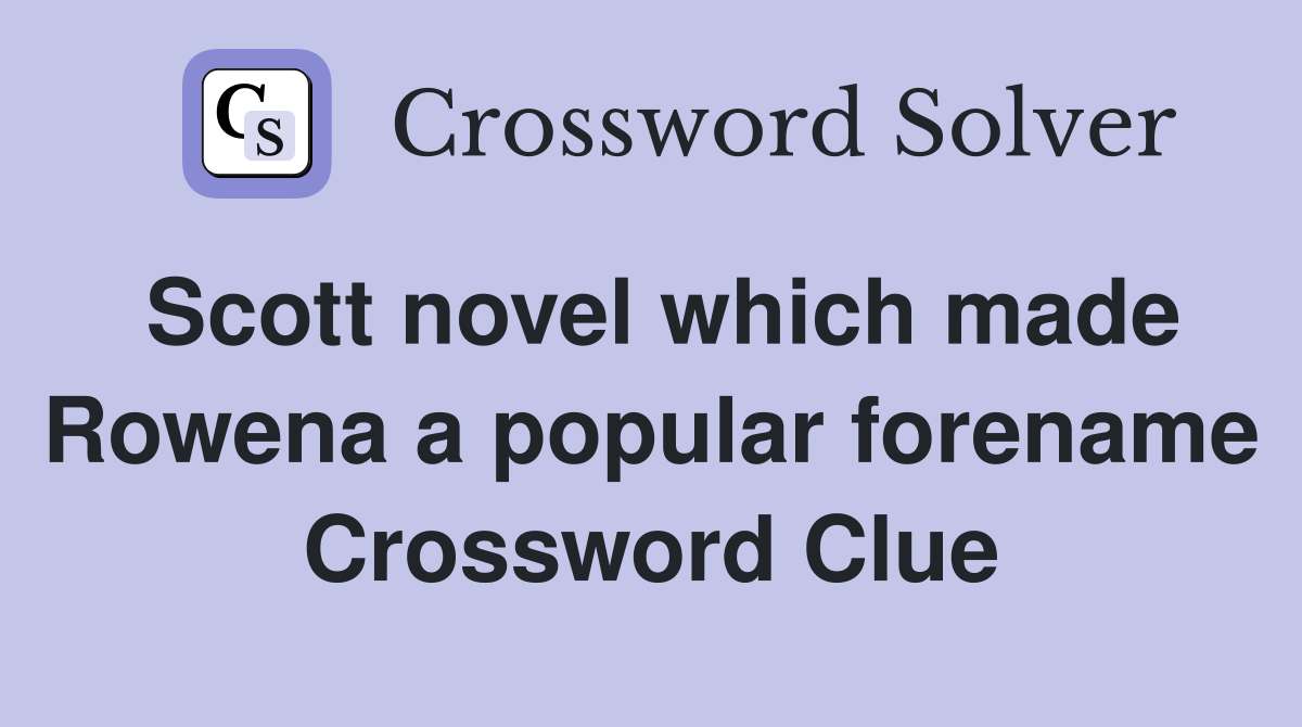 Scott novel which made Rowena a popular forename Crossword Clue