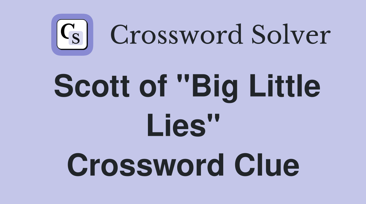 Scott of "Big Little Lies" Crossword Clue