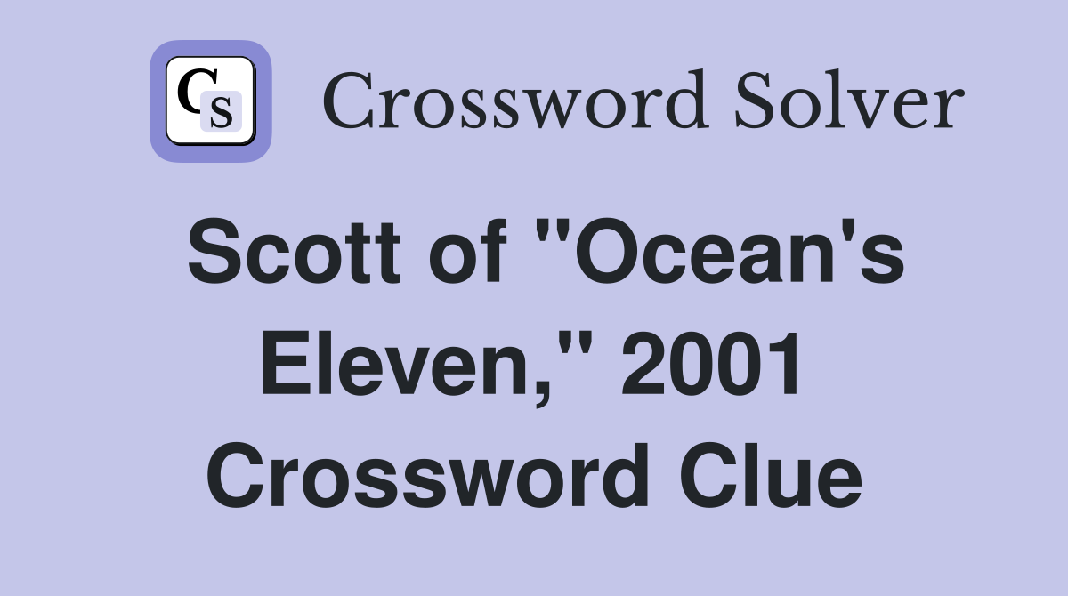 Scott of "Ocean's Eleven," 2001 Crossword Clue