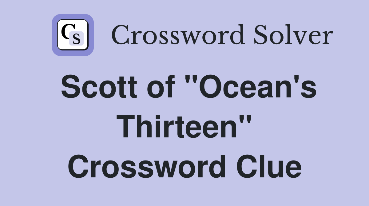 Scott of "Ocean's Thirteen" Crossword Clue