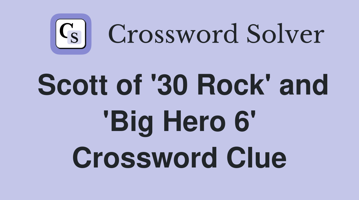 Scott of '30 Rock' and 'Big Hero 6' Crossword Clue