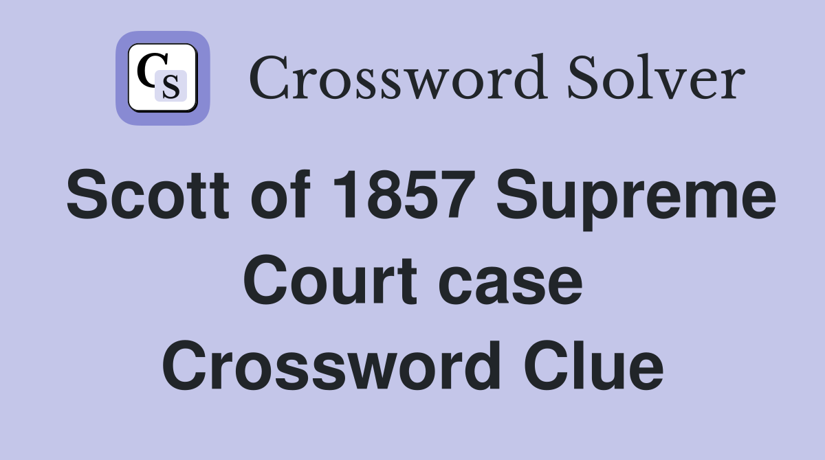 Scott of 1857 Supreme Court case Crossword Clue