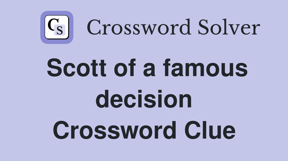 Scott of a famous decision Crossword Clue