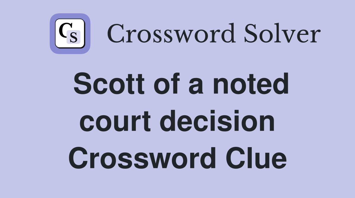 Scott of a noted court decision Crossword Clue