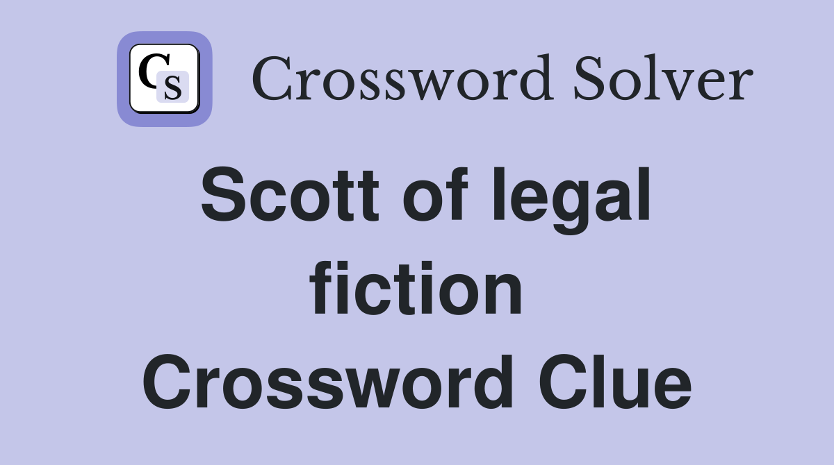 Scott of legal fiction Crossword Clue
