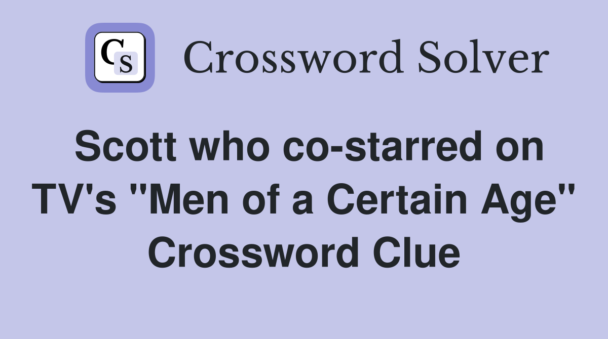 Scott who co-starred on TV's "Men of a Certain Age" Crossword Clue