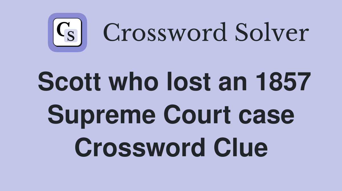 Scott who lost an 1857 Supreme Court case Crossword Clue