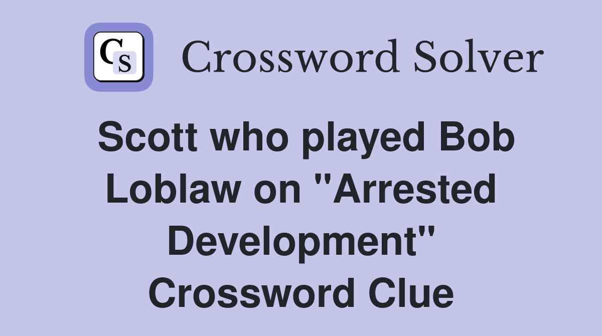 Scott who played Bob Loblaw on "Arrested Development" Crossword Clue