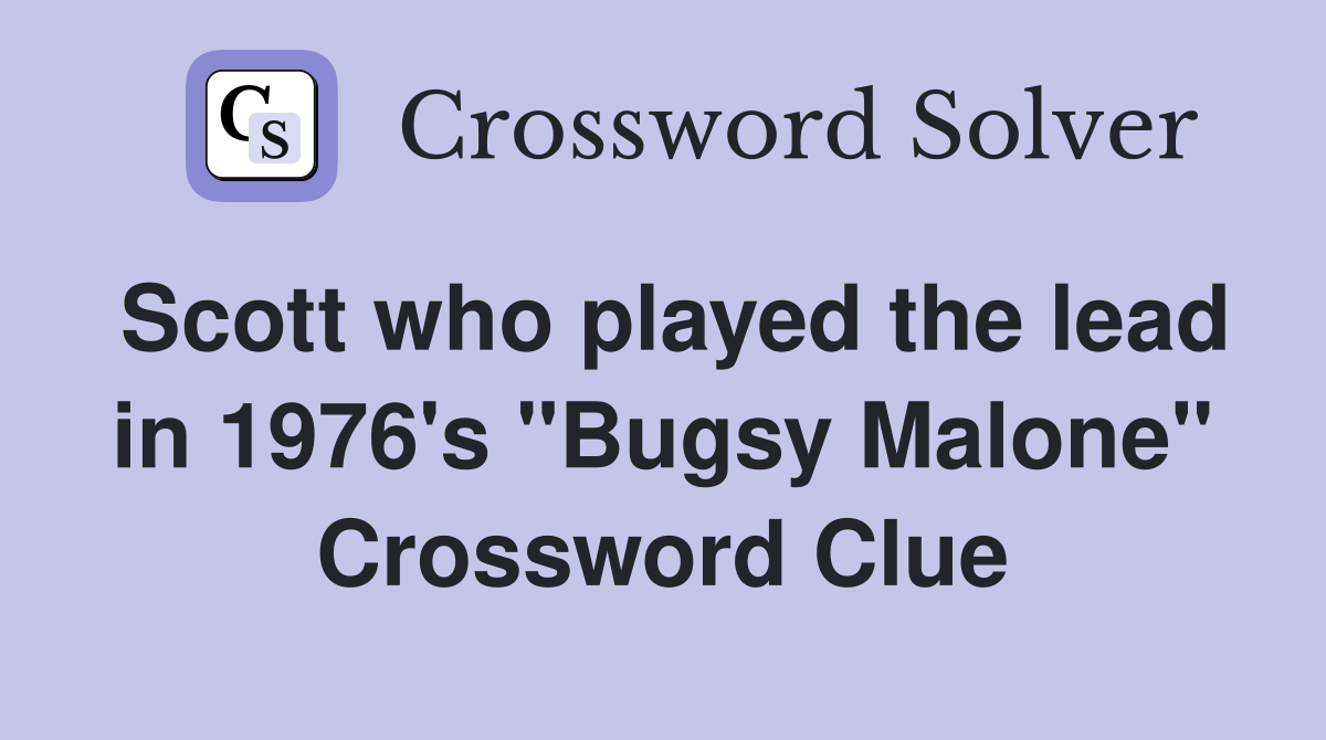 Scott who played the lead in 1976's "Bugsy Malone" Crossword Clue