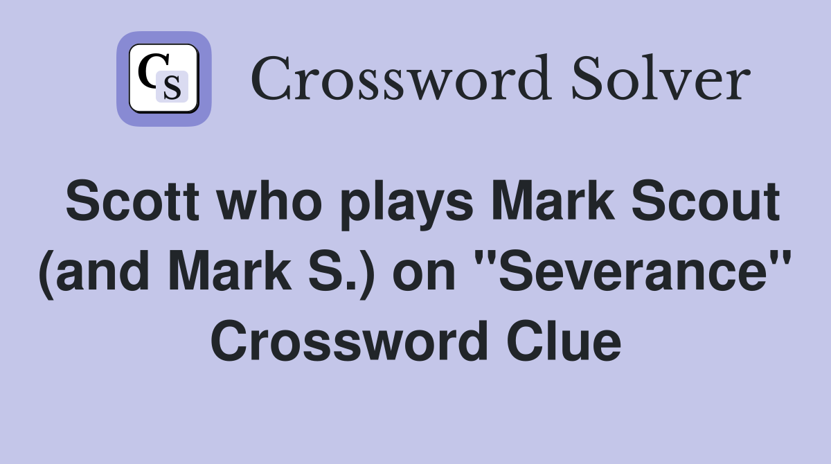 Scott who plays Mark Scout (and Mark S.) on "Severance" Crossword Clue