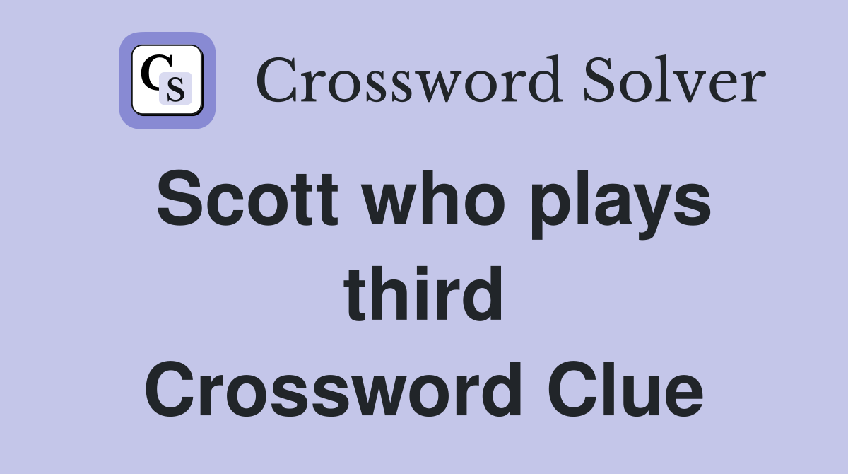 Scott who plays third Crossword Clue