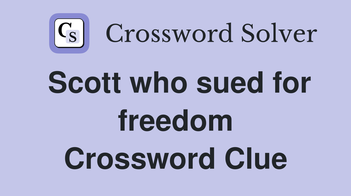 Scott who sued for freedom Crossword Clue