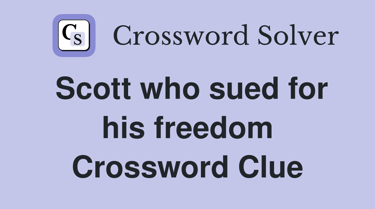 Scott who sued for his freedom Crossword Clue