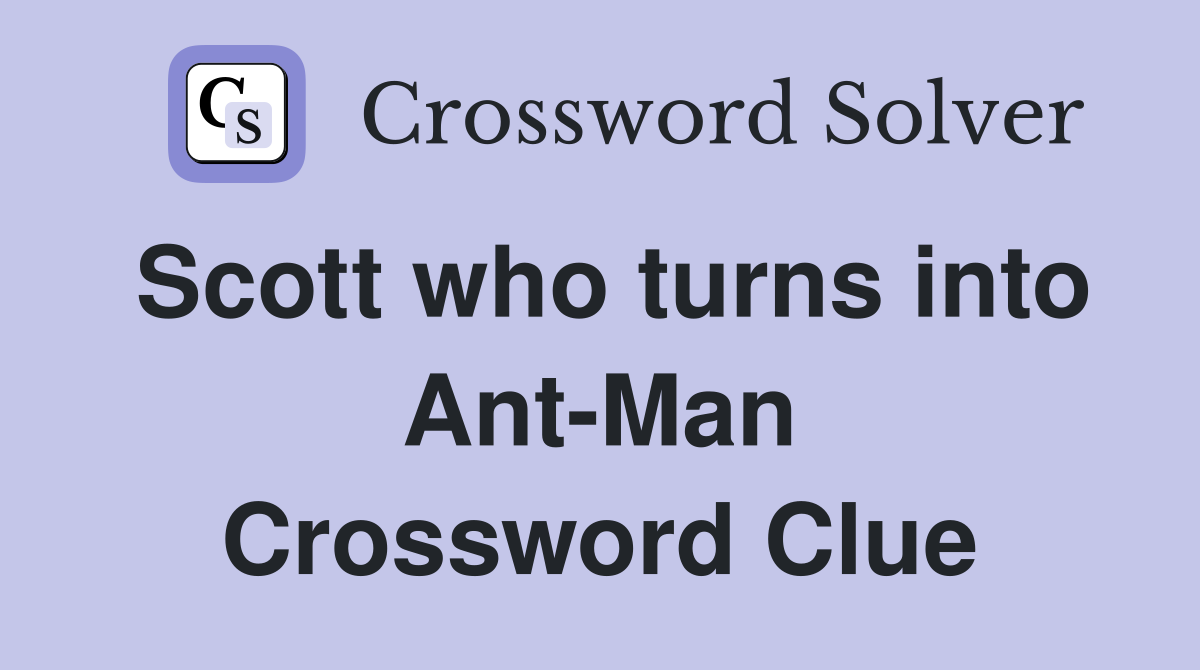 Scott who turns into Ant-Man Crossword Clue