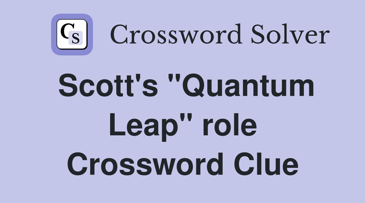Scott's "Quantum Leap" role Crossword Clue