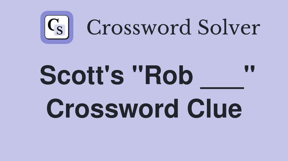 Scott's "Rob ___" Crossword Clue