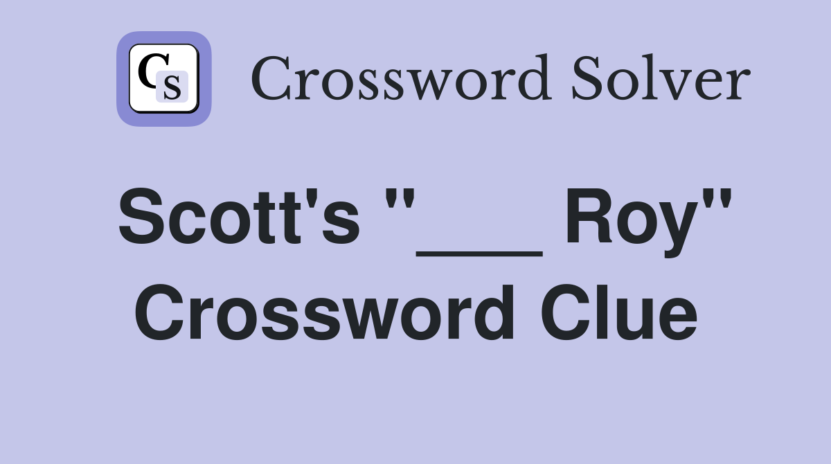 Scott's "___ Roy" Crossword Clue