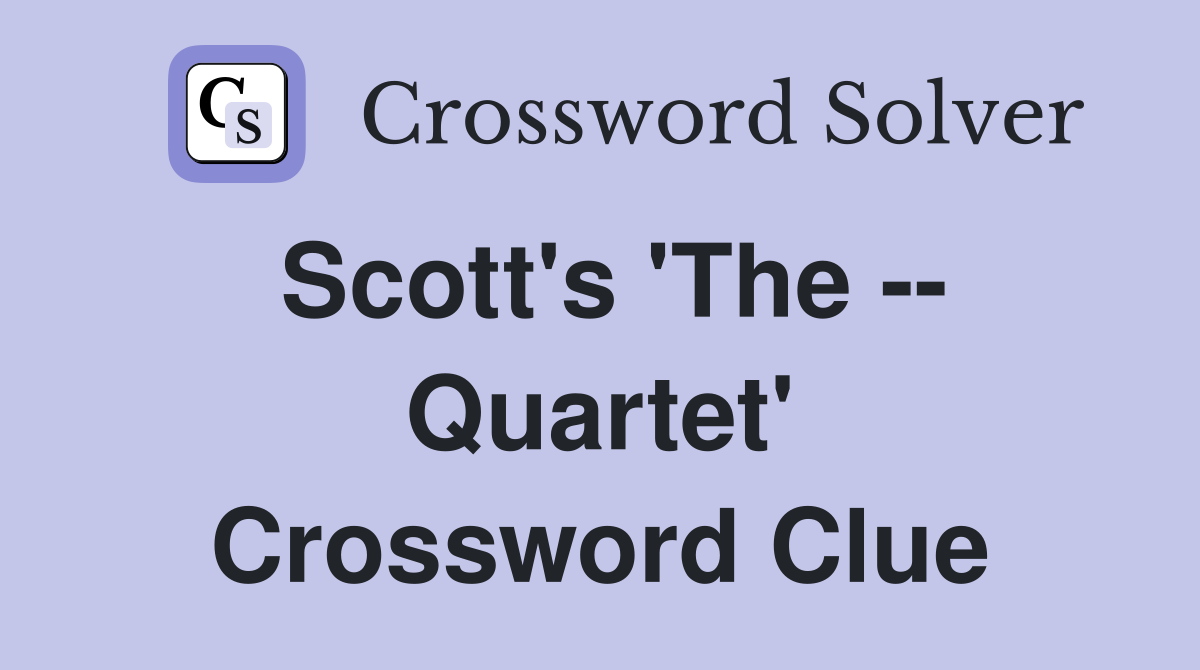 Scott's 'The -- Quartet' Crossword Clue