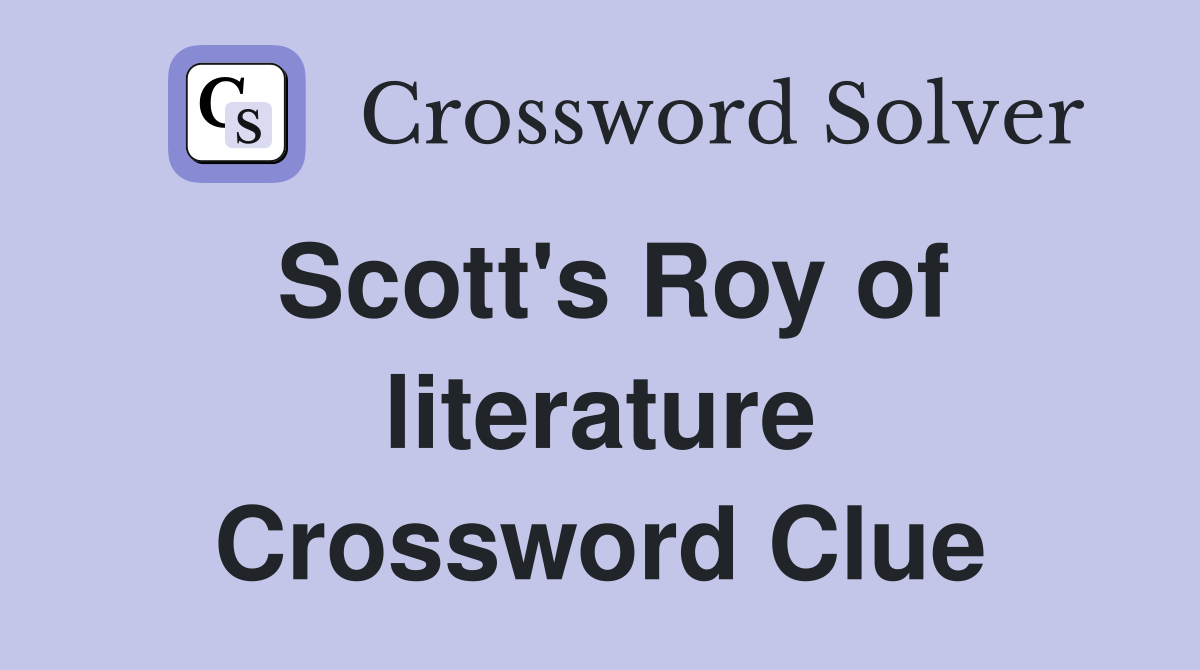 Scott's Roy of literature Crossword Clue