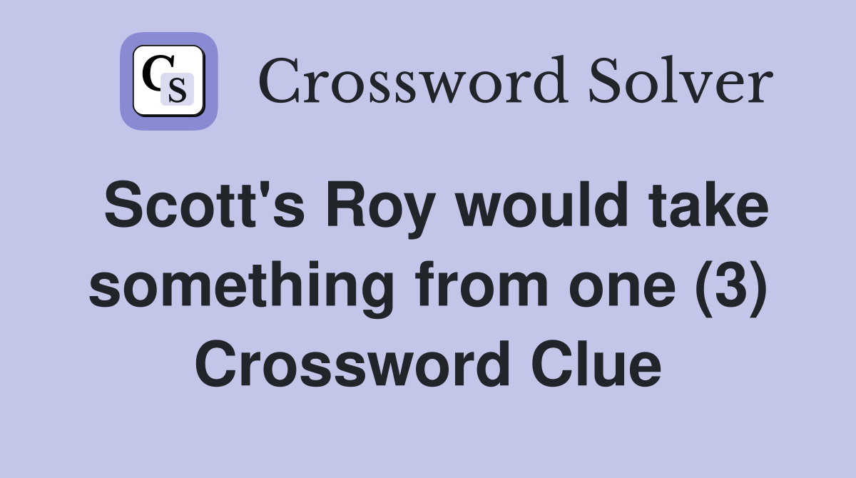 Scott's Roy would take something from one (3) Crossword Clue