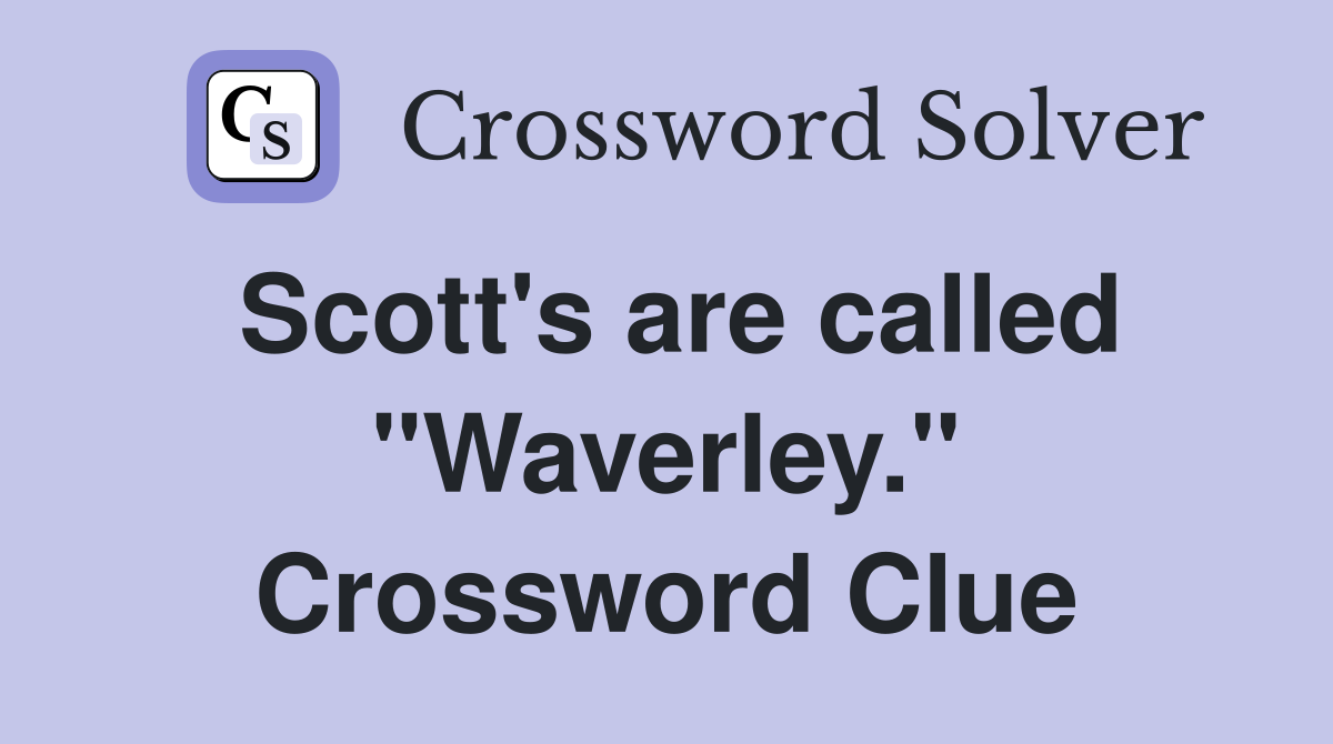 Scott's are called "Waverley." Crossword Clue
