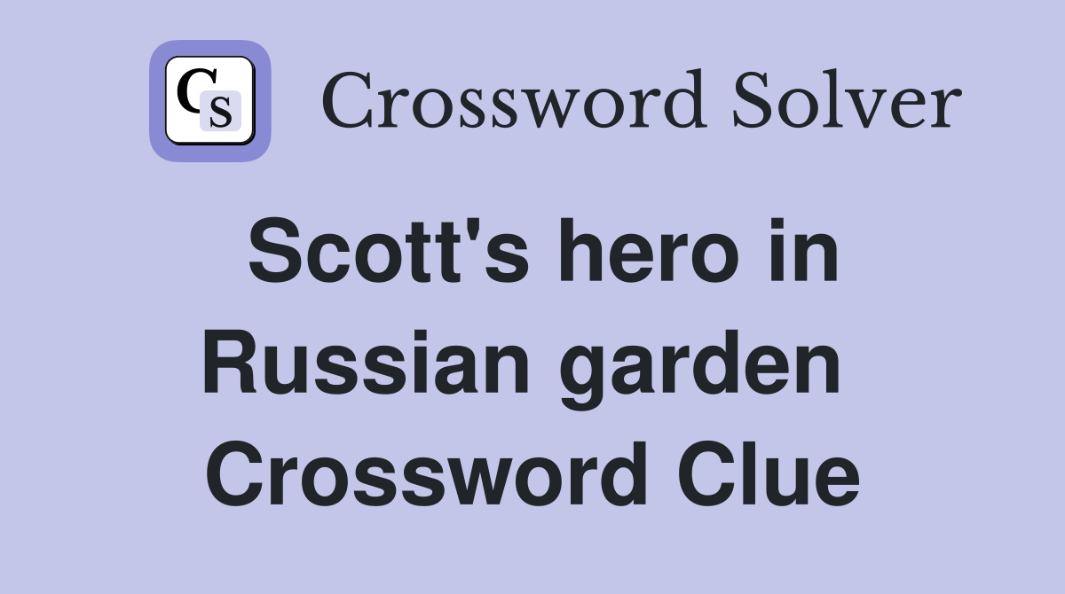 Scott's hero in Russian garden  Crossword Clue