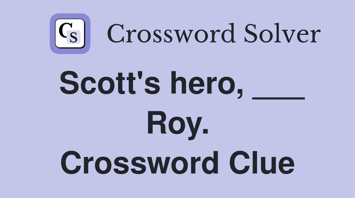 Scott's hero, ___ Roy. Crossword Clue
