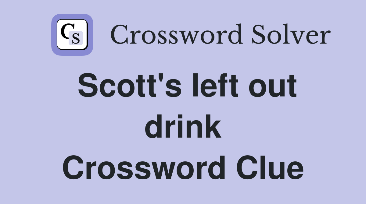 Scott's left out drink Crossword Clue