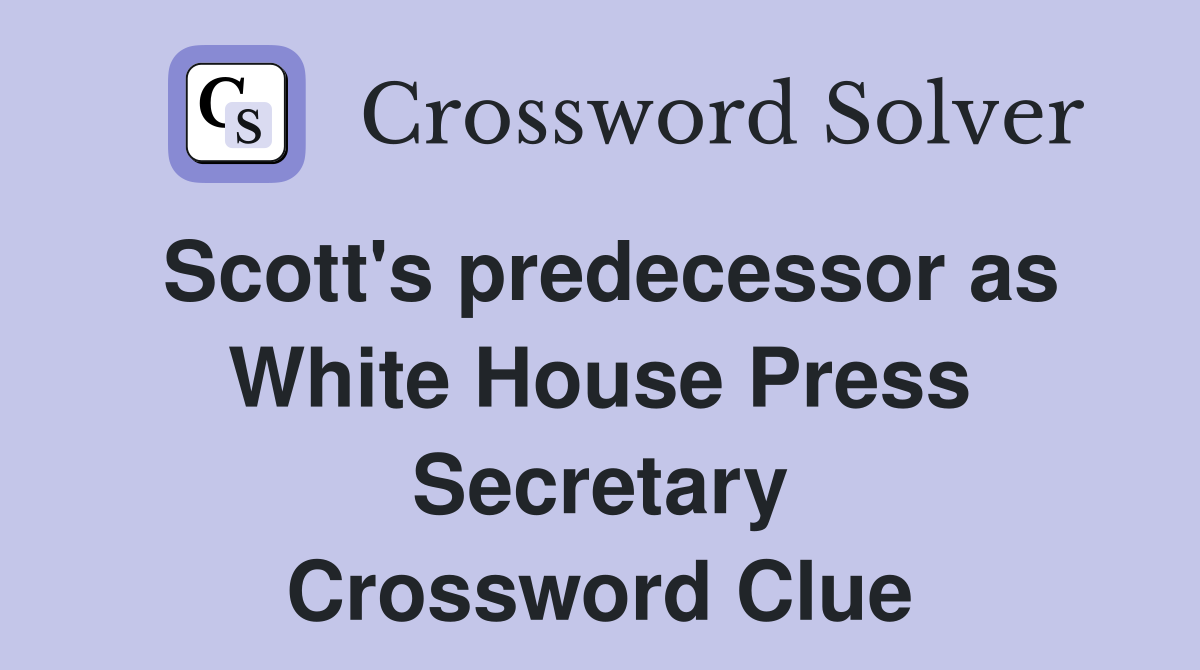 Scott's predecessor as White House Press Secretary Crossword Clue