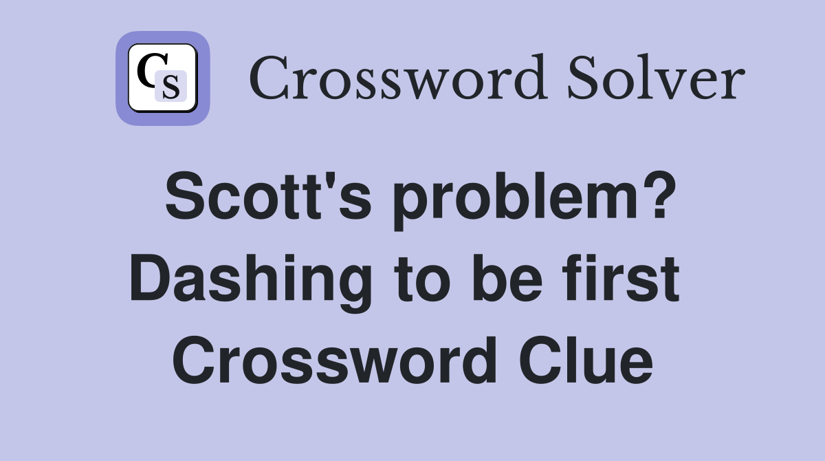 Scott's problem? Dashing to be first  Crossword Clue