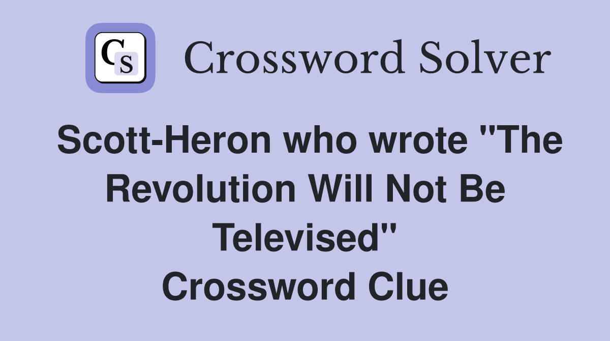 Scott-Heron who wrote "The Revolution Will Not Be Televised" Crossword Clue