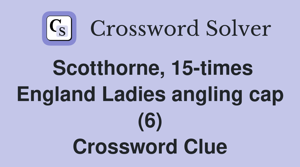 Scotthorne, 15-times England Ladies angling cap (6) Crossword Clue