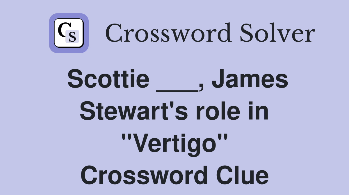 Scottie ___, James Stewart's role in "Vertigo" Crossword Clue