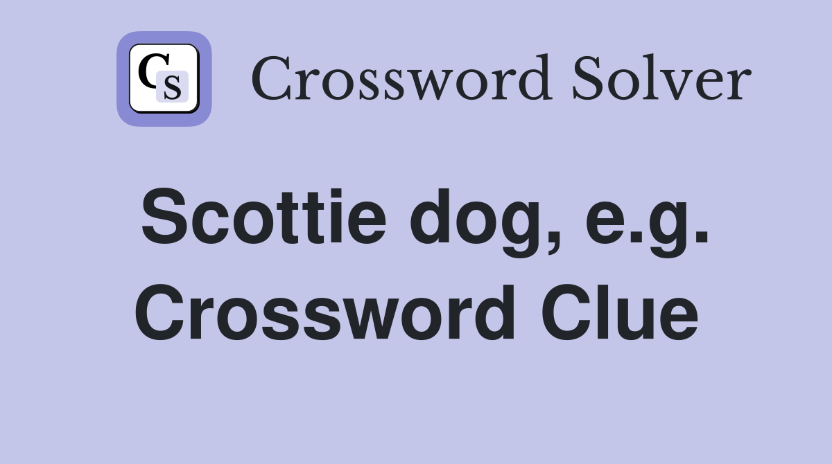 Scottie dog, e.g. Crossword Clue