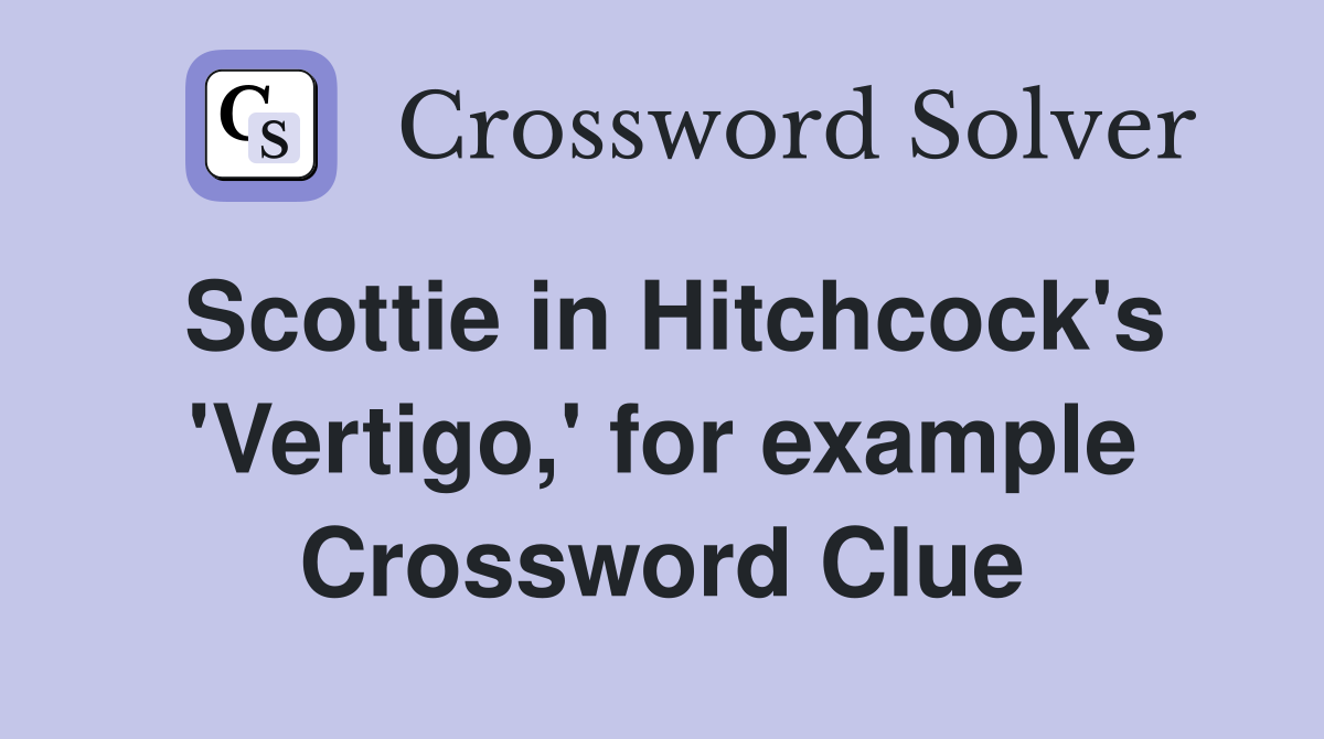 Scottie in Hitchcock's 'Vertigo,' for example Crossword Clue