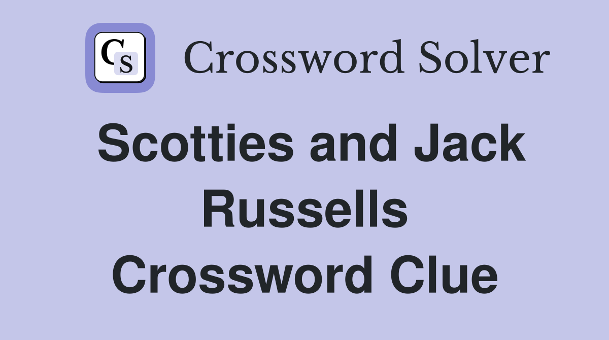Scotties and Jack Russells Crossword Clue