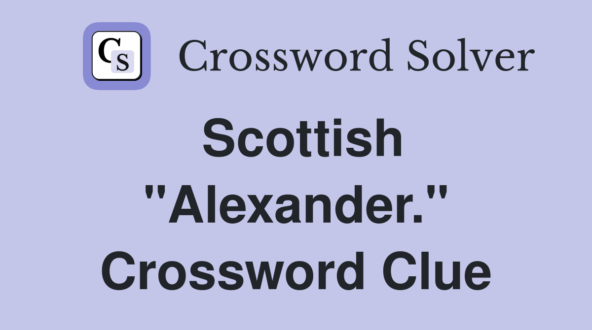 Scottish "Alexander." Crossword Clue