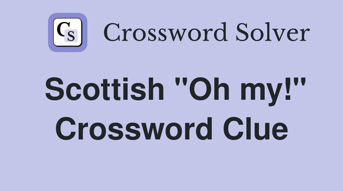 Scottish "Oh my!" Crossword Clue