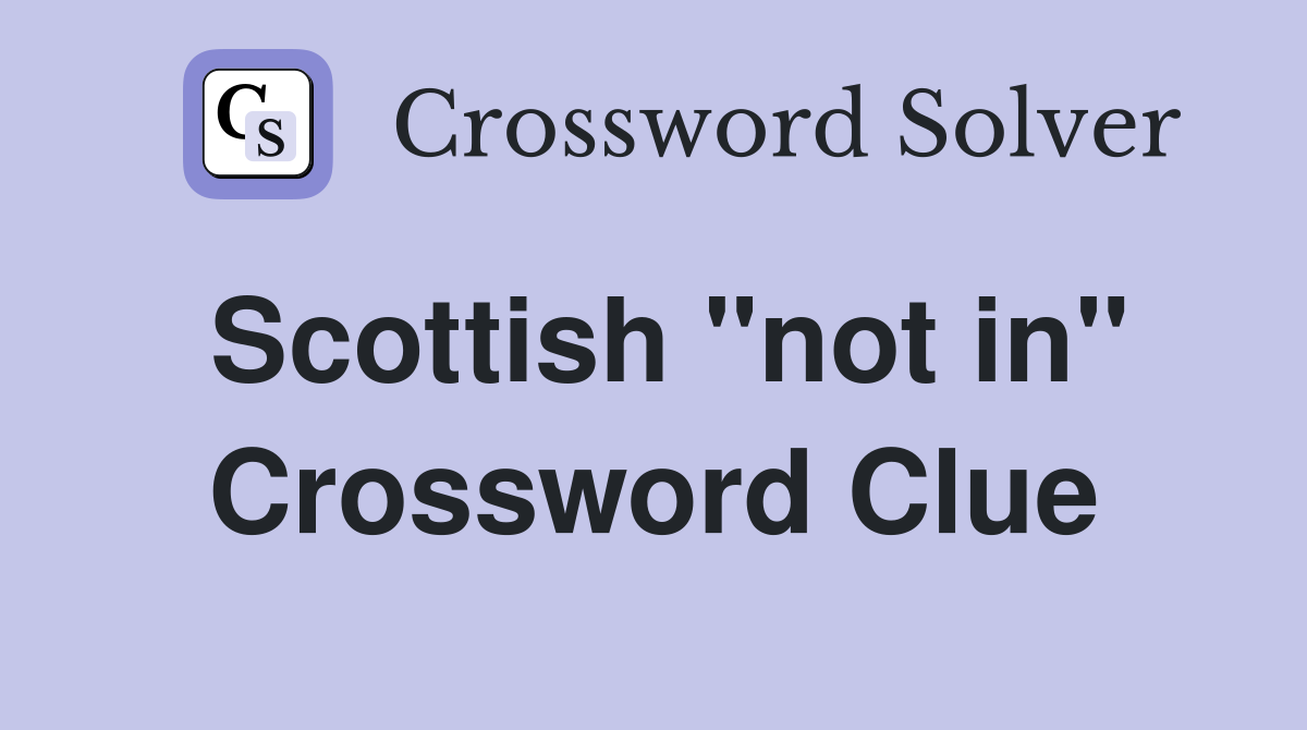 Scottish "not in" Crossword Clue