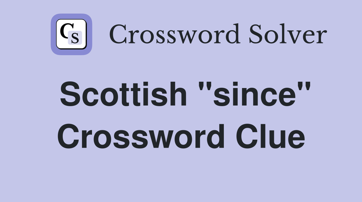 Scottish "since" Crossword Clue