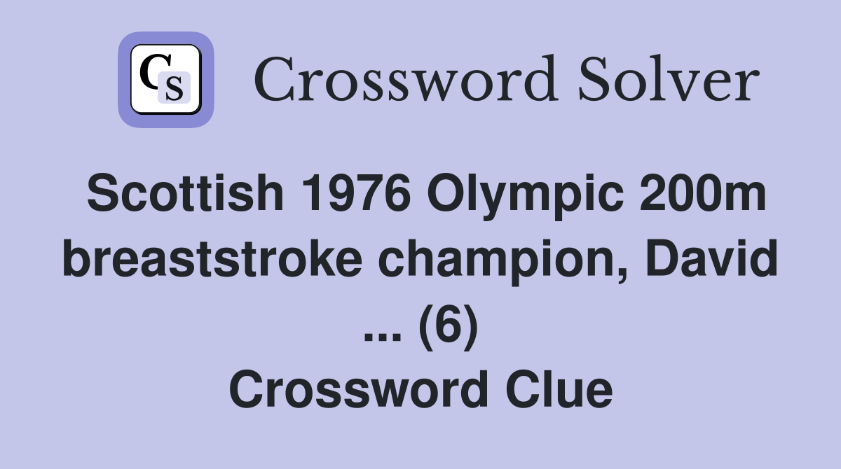Scottish 1976 Olympic 200m breaststroke champion, David ... (6) Crossword Clue