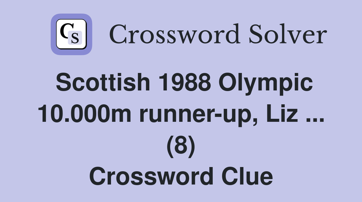 Scottish 1988 Olympic 10.000m runner-up, Liz ... (8) Crossword Clue