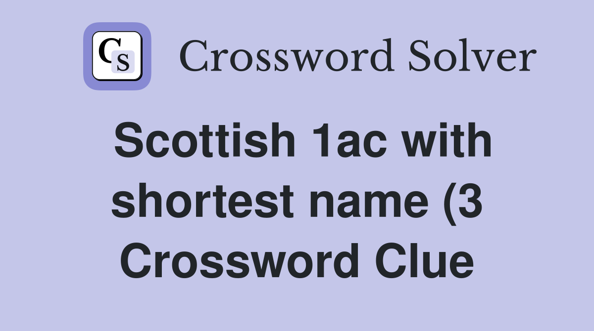 Scottish 1ac with shortest name (3) Crossword Clue Answers Scottish 1ac with shortest name (3) Crossword Clue Answers