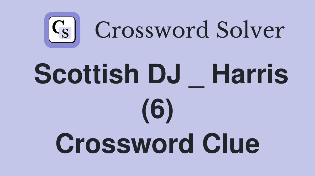 Scottish DJ _ Harris (6) Crossword Clue